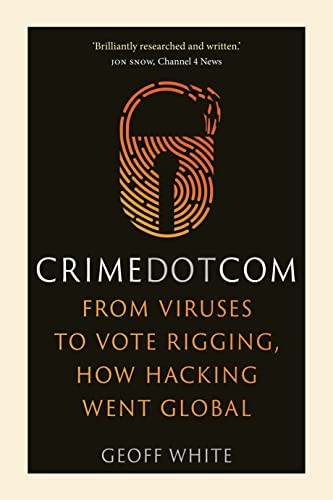 Cover of Crime Dot Com: From Viruses to Vote Rigging, How Hacking Went Global