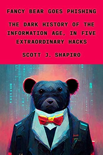 Cover of Fancy Bear Goes Phishing: The Dark History of the Information Age, in Five Extraordinary Hacks