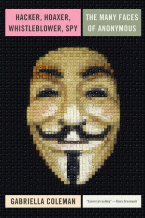 Cover of Hacker, Hoaxer, Whistleblower, Spy: The Many Faces of Anonymous